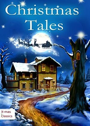 Christmas Tales - Heartwarming Holiday Stories and Classic Christmas Novels: Illustrated Edition by Charles Dickens, Zona Gale, Harriet Beecher Stowe, Hans Christian Andersen, Henry Van Dyke, Martha Finley, Amanda Rothier, Eugene Field