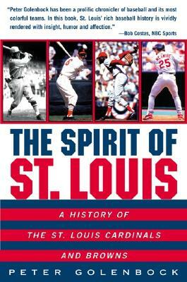 The Spirit of St. Louis: A History of the St. Louis Cardinals and Browns by Peter Golenbock