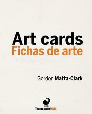 Gordon Matta-Clark: Art Cards by Monica Rios, Gordon Matta-Clark, Jane Crawford, Aarón Lacayo, Carlos Labbé