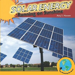 Solar Energy: Running on Sunshine by Amy S. Hansen