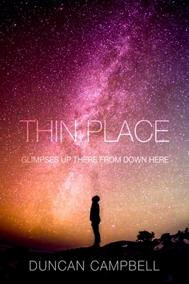 Thin Place: Glimpses Up There from Down Here by Duncan Campbell