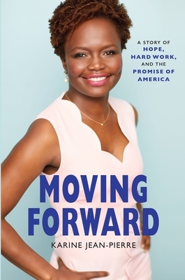 Moving Forward: A Story of Hope, Hard Work, and the Promise of America by Karine Jean-Pierre