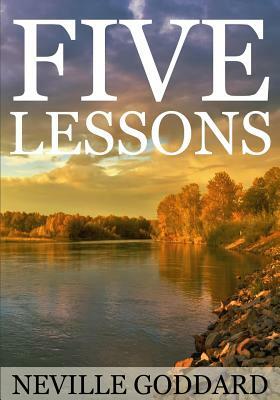 Five Lessons: A Clear, Definite, Lecture on Using The Power of Your Imagination! by Neville Goddard
