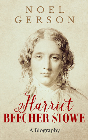 Harriet Beecher Stowe: A Biography by Noel B. Gerson