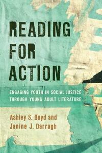 Reading for Action: Engaging Youth in Social Justice Through Young Adult Literature by Ashley S. Boyd, Janine J. Darragh