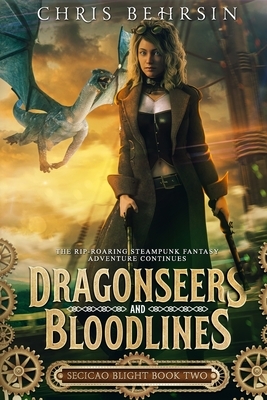 Dragonseers and Bloodlines: The Steampunk Fantasy Adventure Continues by Chris Behrsin