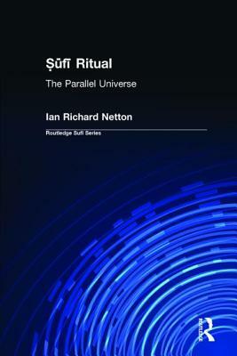 Sufi Ritual: The Parallel Universe by Ian Richard Netton