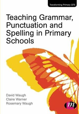 Teaching Grammar, Punctuation and Spelling in Primary Schools by Claire Warner, David Waugh, Rosemary Waugh