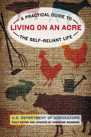 Living on an Acre: A Practical Guide to the Self-Reliant Life by U.S. Department of Agriculture, Christine Woodside