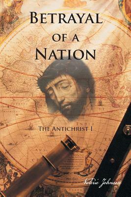 Betrayal of a Nation: The Antichrist I by Valerie Johnson