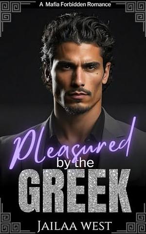 Pleasured by the Greek: A Mafia Forbidden Romance by Jailaa West