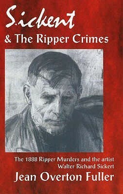 Sickert and the Ripper Crimes by Jean Overton Fuller