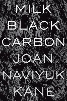 Milk Black Carbon by Joan Naviyuk Kane
