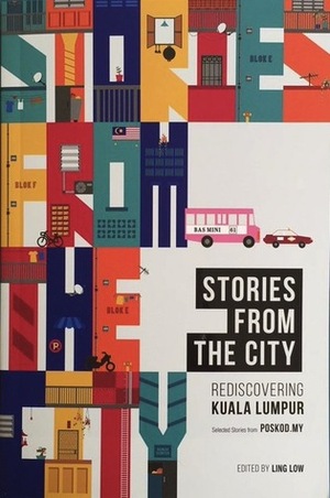 Stories From The City: Rediscovering Kuala Lumpur by Annie Hariharan, Surekha Ragavan, Khairil Zhafri, Kate Mayberry, Terence Toh, Aziff Azuddin, Alia Ali, Ling Low, Adeline Chua, Navshed Navin, Jon Chew, Zara Kahan, Lyn Ong, Mervyn Raj