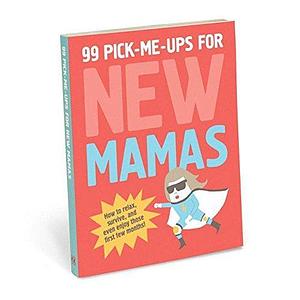 99 Pick-Me-Ups for New Mamas: How to Relax, Survive, and Even Enjoy Those First Few Months by Elsbeth Teeling, Gerard Janssen