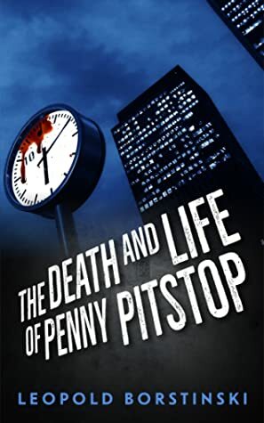 The Death and Life of Penny Pitstop by Leopold Borstinski