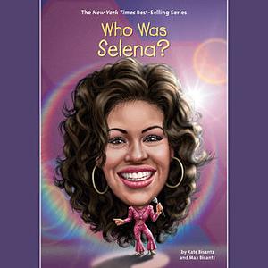 Who Was Selena? by Max Bisantz, Kyla Garcia, Kate Bisantz