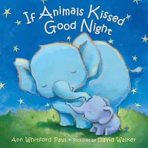 If Animals Kissed Good Night by Ann Whitford Paul, David Walker