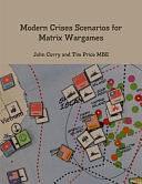 Modern Crises Scenarios for Matrix Wargames by Tim Price, John Curry