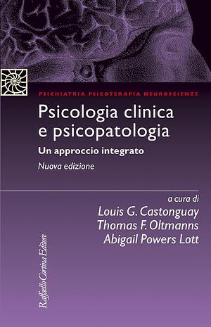 Psicologia clinica e psicopatologia. Un approccio integrato by Claudio Sica, Thomas F. Oltmanns, Louis Georges Castonguay