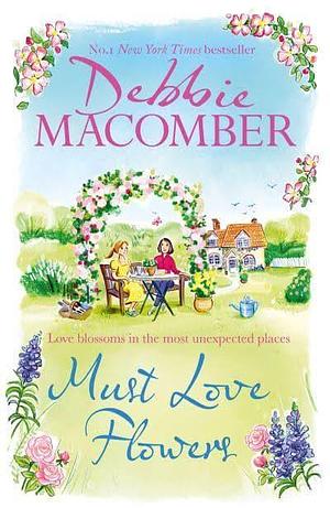 Must Love Flowers: A Novel by Debbie Macomber