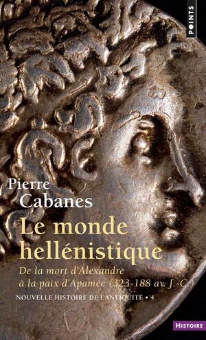 Le monde hellénistique: de la mort d'Alexandre à la paix d'Apamée, 323-188 by Pierre Cabanes