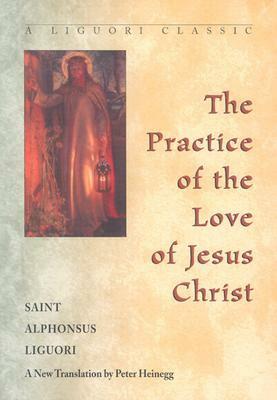 The Practice of the Love of Jesus Christ by Alfonso María de Liguori