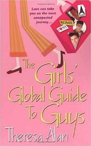 The Girls' Global Guide To Guys by Theresa Alan