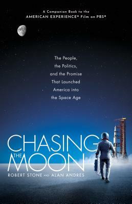 Chasing the Moon: The People, the Politics, and the Promise That Launched America Into the Space Age by Alan Andres, Robert Stone