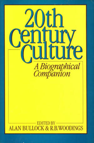 Twentieth-Century Culture: A Biographical Companion by Alan Bullock