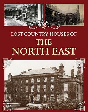 Lost Country Houses of the North East by Ian Greaves