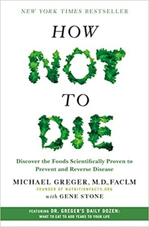 Jak nezemřít: Objevte potraviny, které prokazatelně pomáhají prevenci před onemocněním a prodlouží vám život by Michael Greger