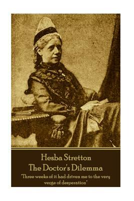 Hesba Stretton - The Doctor's Dilemma: "Three weeks of it had driven me to the very verge of desperation" by Hesba Stretton