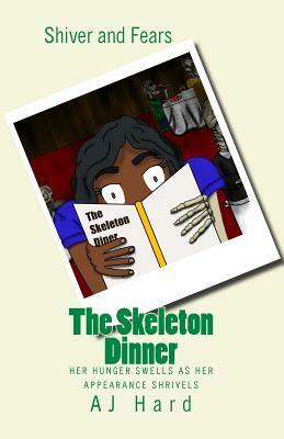 The Skeleton Dinner: Her hunger swells as her appearance shrivels by Aj Hard