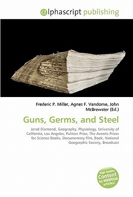 Guns, Germs, and Steel by John McBrewster, Agnes F. Vandome, Frederic P. Miller