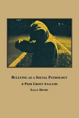 Bullying as a Social Pathology: A Peer Group Analysis by Sally Henry
