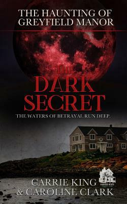 The Dark Secret: The Waters of Betrayal Run Deep by Carrie King, Caroline Clark