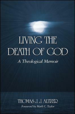 Living the Death of God: A Theological Memoir by Thomas J. J. Altizer