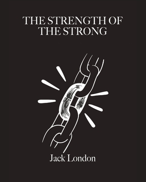 The Strength of the Strong (Annotated) by Jack London