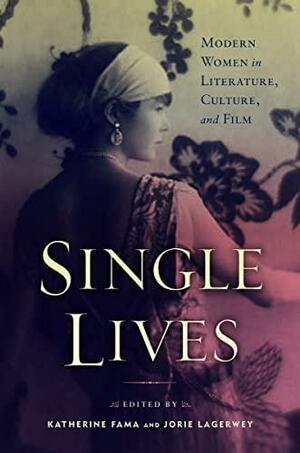 Single Lives: Modern Women in Literature, Culture, and Film by Jorie Lagerwey, Katherine Fama