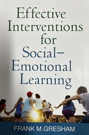 Effective Interventions for Social-Emotional Learning by Frank M. Gresham