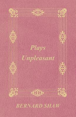 Plays Unpleasant by George Bernard Shaw, George Bernard Shaw