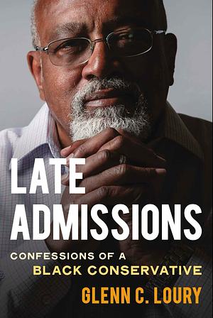 Late Admissions: Confessions of a Black Conservative by Glenn C. Loury