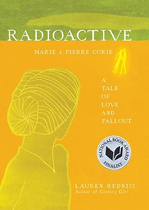 Radioactive: Marie &amp; Pierre Curie: A Tale of Love and Fallout by Lauren Redniss