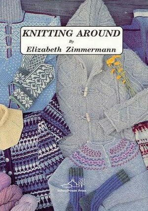 Knitting Around by Meg Swansen, Elizabeth Zimmermann