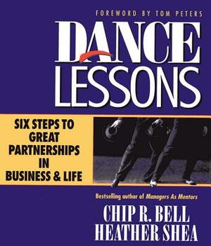 Dance Lessons: Six Steps to Great Partnership in Business and Life by Heather Shea, Chip R. Bell