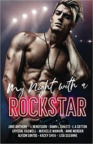 My Night with a Rockstar by Anne Mercier, Kacey Shea, J. Bengtsson, Jane Anthony, Lisa Suzanne, Michelle Mankin, Crystal Kaswell, L.A. Cotton, Alyson Santos, Dawn L. Chiletz