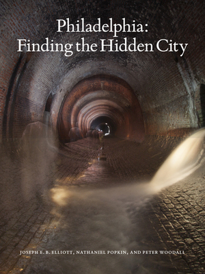 Philadelphia: Finding the Hidden City by Joseph E.B. Elliott, Nathaniel Popkin, Peter Woodall