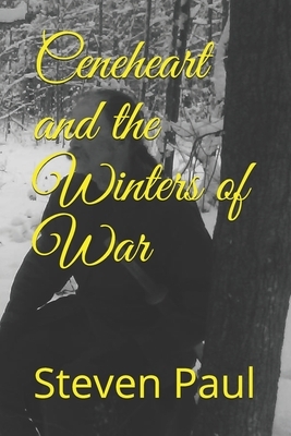 Ceneheart and the Winters of War by Steven Paul