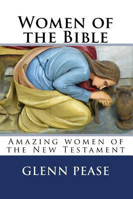 Women of the Bible: Amazing women of the New Testament by Glenn Pease